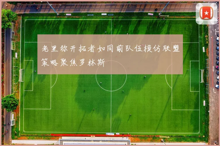 老里称开拓者如同前队伍模仿联盟策略聚焦罗林斯