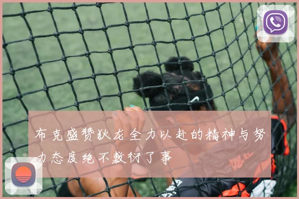 布克盛赞狄龙全力以赴的精神与努力态度绝不敷衍了事