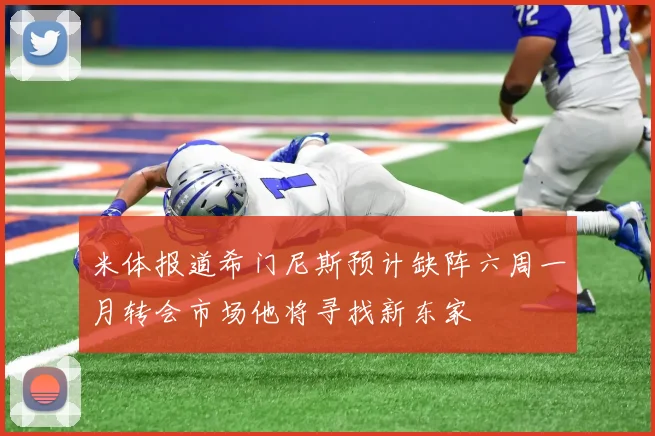 米体报道希门尼斯预计缺阵六周一月转会市场他将寻找新东家